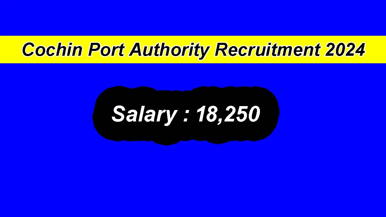 Cochin Port Authority Recruitment 2024: inviting Apply Form for Various Vacancies