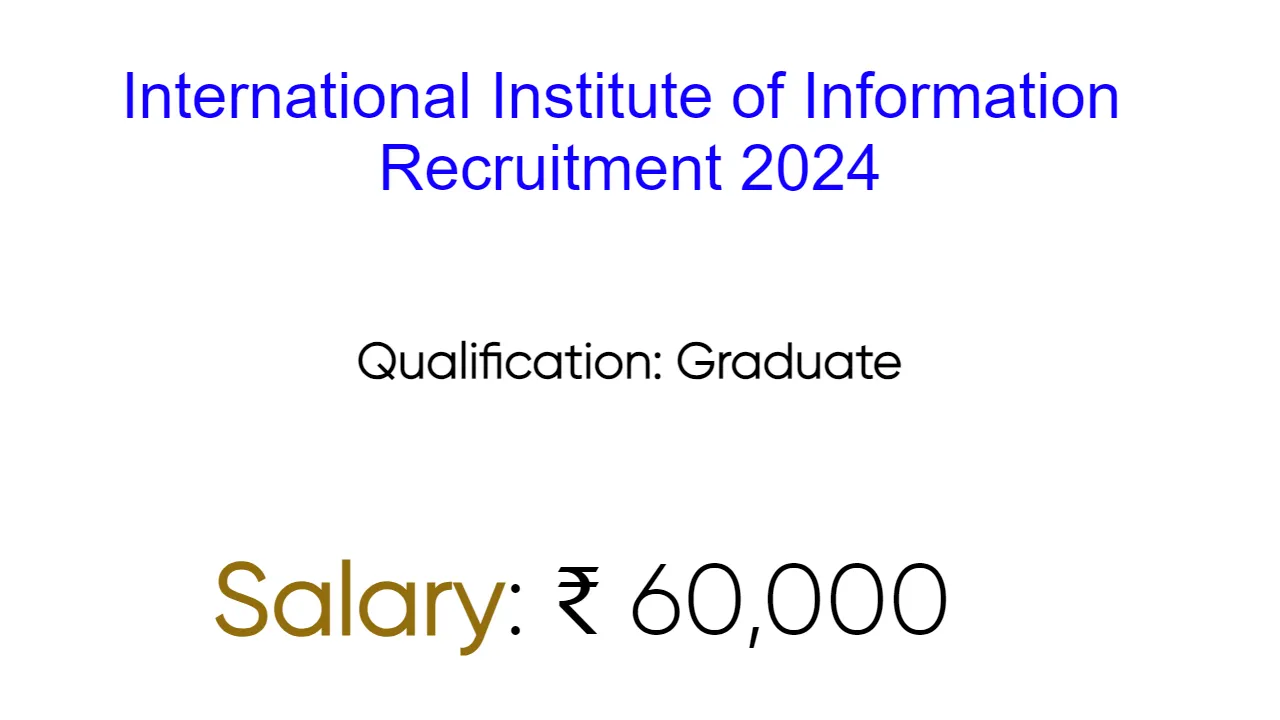 International Institute of Information Recruitment 2024 - inviting Apply Form for Various Vacancies