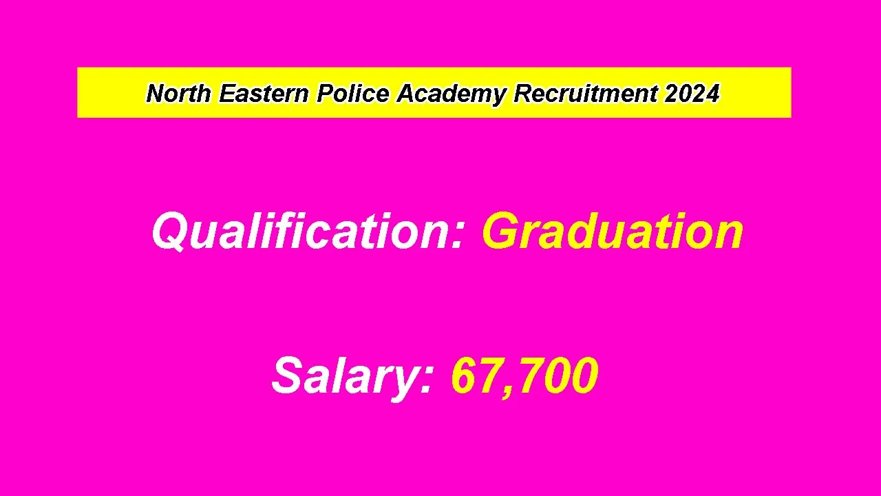 North Eastern Police Academy Recruitment 2024: inviting Apply Form for Various Vacancies